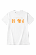 Minding the BUSINESS that PAYS ME  T shirt